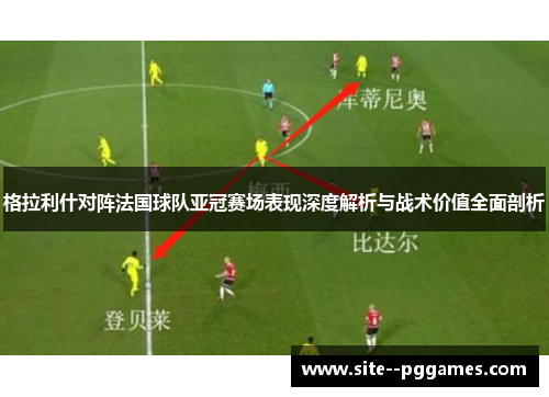 格拉利什对阵法国球队亚冠赛场表现深度解析与战术价值全面剖析